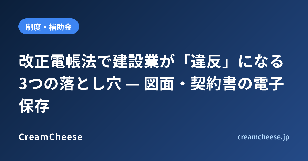 改正電帳法で建設業が「違反」になる3つの落とし穴 — 図面・契約書の電子保存